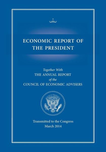 Economic Report of the President, Transmitted to the Congress March 2014 Together with the Annual Report of the Council of Economic Advisors - Council of Economic Advisers - Books - Books Express Publishing - 9781782666417 - March 24, 2014