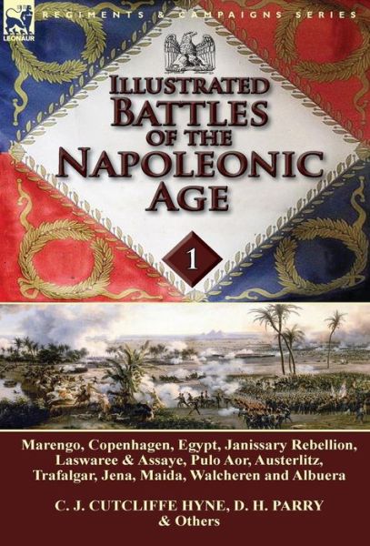 Cover for C J Cutcliffe Hyne · Illustrated Battles of the Napoleonic Age-Volume 1: Marengo, Copenhagen, Egypt, Janissary Rebellion, Laswaree &amp; Assaye, Pulo Aor, Austerlitz, Trafalgar, Jena, Maida, Walcheren and Albuera (Inbunden Bok) (2014)