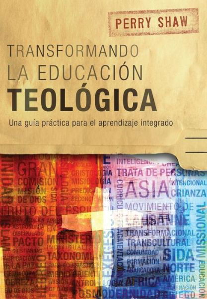 Transformando la educacion teologica: Una guia practica para el aprendizaje integrado - ICETE Series - Perry Shaw - Books - Langham Publishing - 9781783685417 - October 31, 2018