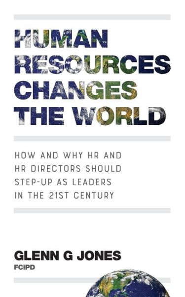 Cover for Glenn G Jones · Human Resources Changes the World: How and Why HR and HR Directors Should Step-Up as Leaders in the 21st Century (Paperback Book) (2018)