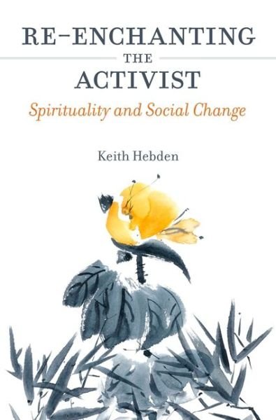 Re-enchanting the Activist: Spirituality and Social Change - Keith Hebden - Bøger - Jessica Kingsley Publishers - 9781785920417 - 1. november 2016