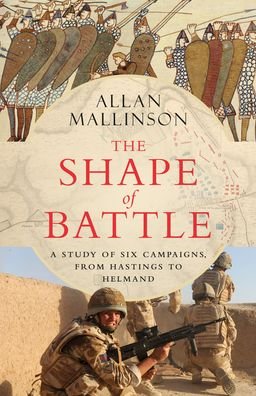 Cover for Allan Mallinson · The Shape of Battle: Six Campaigns from Hastings to Helmand (Hardcover Book) (2021)