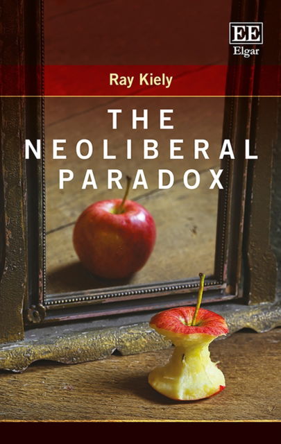 The Neoliberal Paradox - Ray Kiely - Kirjat - Edward Elgar Publishing Ltd - 9781788114417 - perjantai 30. maaliskuuta 2018