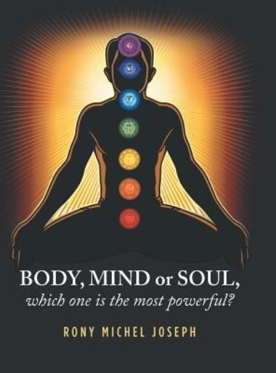 Cover for Rony Michel Joseph · Body, Mind or Soul, Which One Is the Most Powerful? (Hardcover Book) (2019)