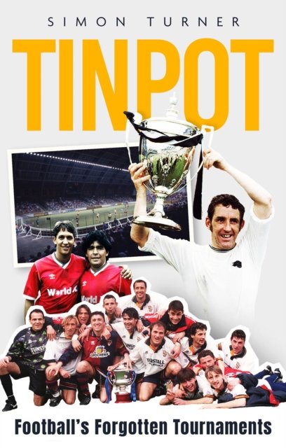 Cover for Simon Turner · Tinpot: Football's Forgotten Tournaments… from the Anglo Italian to Zenith Data Systems Cup (Paperback Bog) (2024)