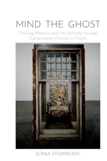 Mind the Ghost: Thinking Memory and the Untimely through Contemporary Fiction in French - Contemporary French and Francophone Cultures - Sonja Stojanovic - Böcker - Liverpool University Press - 9781836244417 - 28 mars 2025