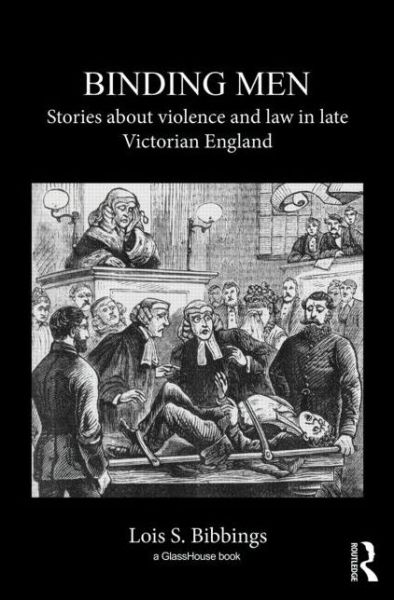 Cover for Bibbings, Lois S. (University of Bristol, UK) · Binding Men: Stories About Violence and Law in Late Victorian England (Hardcover Book) (2014)