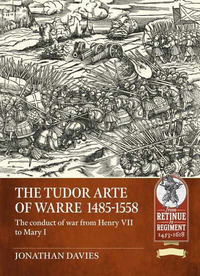 Cover for Jonathan Davies · The Tudor Arte of Warre  1485-1558: The Conduct of War from Henry VII to Mary I - Retinue to Regiment (Paperback Book) (2021)