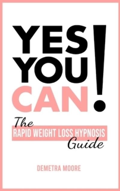 Cover for Demetra Moore · Yes you CAN!-The Rapid Weight Loss Hypnosis Guide (Hardcover Book) (2021)