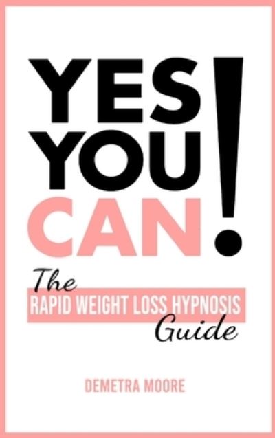 Cover for Demetra Moore · Yes you CAN!-The Rapid Weight Loss Hypnosis Guide (Gebundenes Buch) (2021)