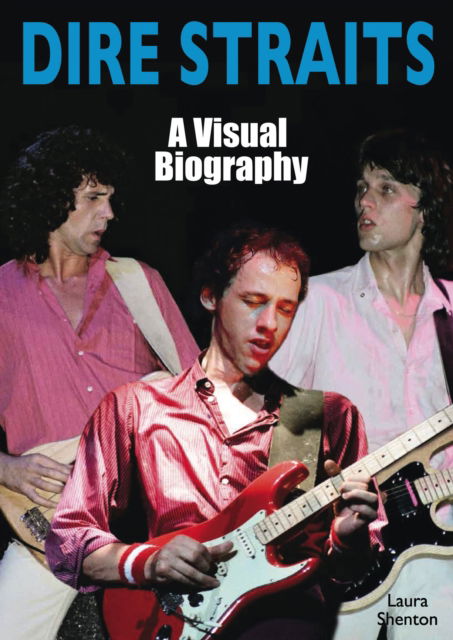 Dire Straits: A Visual Biography - Laura Shenton - Books - Wymer Publishing - 9781915246417 - October 27, 2023