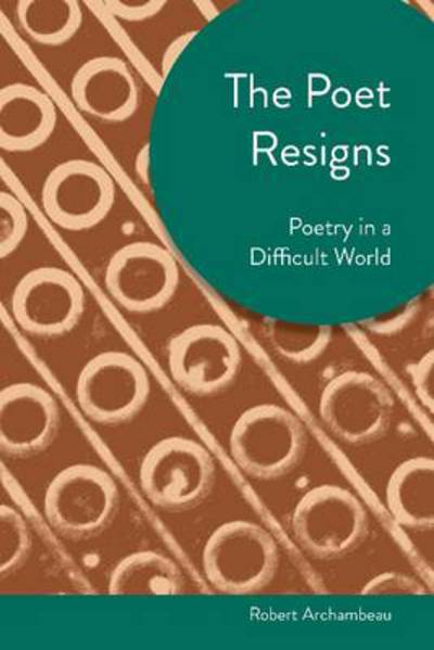 Poet Resigns: Poetry in a Difficult World - Robert Archambeau - Books - The University of Akron Press - 9781937378417 - February 1, 2013