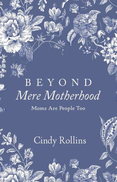 Cover for Cindy Rollins · Beyond Mere Motherhood: Moms Are People Too (Paperback Book) (2023)