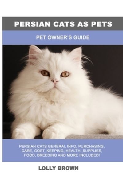 Persian Cats as Pets - Lolly Brown - Books - Bryan Biernat - 9781949555417 - January 17, 2022