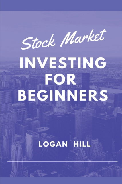 Cover for Logan Hill · Stock Market Investing for Beginners: Learn how to trade and make a Profit (Paperback Book) (2020)