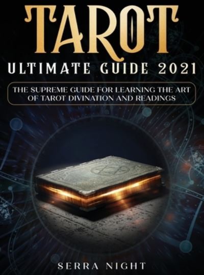 Cover for Serra Night · Tarot Ultimate Guide 2021 : The Supreme Guide for Learning the Art of Tarot Divination and Readings (Gebundenes Buch) (2020)