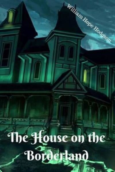 The House on the Borderland - William Hope Hodgson - Bücher - Createspace Independent Publishing Platf - 9781979255417 - 28. Oktober 2017