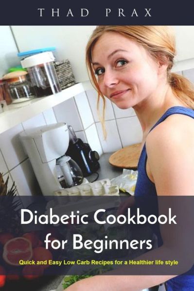 Cover for Thad Prax · Diabetic Cookbook for Beginners (Paperback Book) (2017)