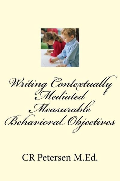 Cover for CR Petersen M.Ed. · Writing Contextually Mediated Measurable Behavioral Objectives (Paperback Bog) (2018)