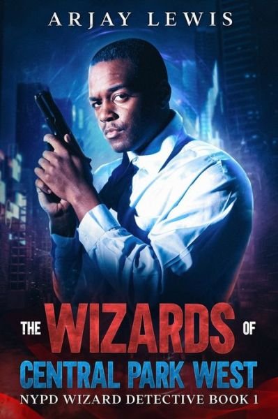 Cover for Arjay Lewis · The Wizards of Central Park West: Ultimate Urban Fantasy - NYPD Wizard Detective (Paperback Book) (2018)