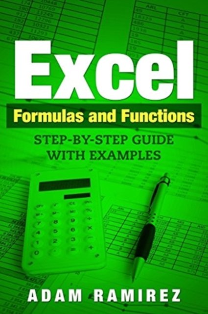 Excel Formulas and Functions - Adam Ramirez - Boeken - CreateSpace Independent Publishing Platf - 9781986510417 - 15 maart 2018