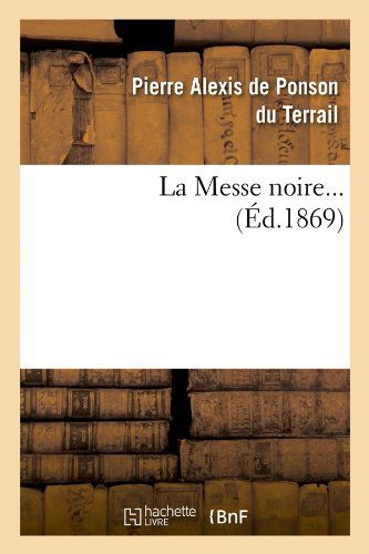 Cover for Pierre-alexis De Ponson Du Terrail · La Messe Noire... (Ed.1869) (French Edition) (Paperback Book) [French edition] (2012)