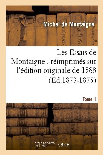 Cover for Michel De Montaigne · Les Essais De Montaigne: Reimprimes Sur L'edition Originale De 1588. Tome 1 (Pocketbok) [French edition] (2012)