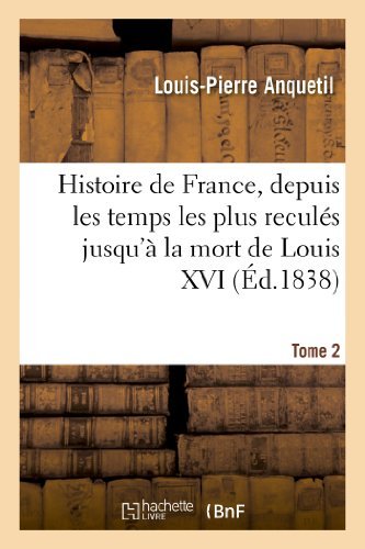 Cover for Anquetil-l-p · Histoire De France, Depuis Les Temps Les Plus Recules Jusqu a La Mort De Louis Xvi. Tome 2 (Paperback Book) [French edition] (2013)