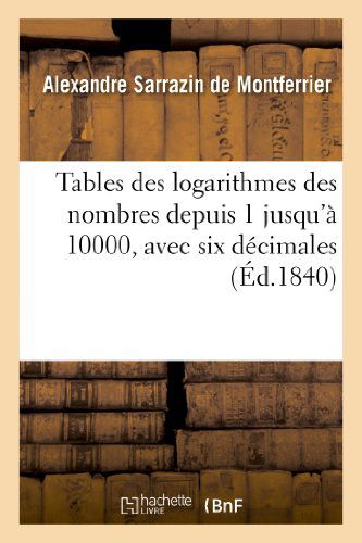 Cover for Sarrazin De Montferrier-a · Tables Des Logarithmes Des Nombres Depuis 1 Jusqu'a 10000, Avec Six Decimales (Paperback Book) [French edition] (2013)