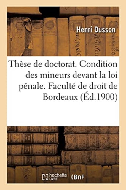 Cover for Dusson-h · Thèse de doctorat. De la Condition des mineurs devant la loi pénale (Paperback Book) (2019)