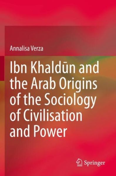 Cover for Annalisa Verza · Ibn Khaldun and the Arab Origins of the Sociology of Civilisation and Power (Paperback Book) [1st ed. 2021 edition] (2022)