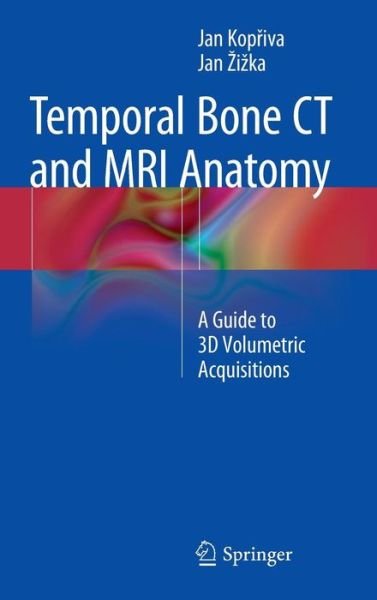 Jan Kopriva · Temporal Bone CT and MRI Anatomy: A Guide to 3D Volumetric Acquisitions (Hardcover Book) [2015 edition] (2014)