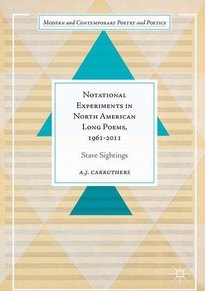 A. J. Carruthers · Notational Experiments in North American Long Poems, 1961-2011: Stave Sightings - Modern and Contemporary Poetry and Poetics (Hardcover Book) [1st ed. 2017 edition] (2017)
