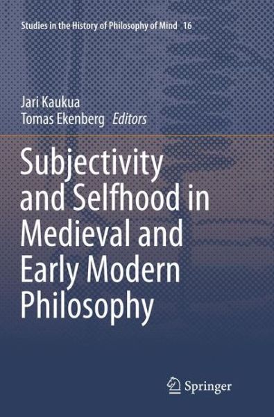 Subjectivity and Selfhood in Medieval and Early Modern Philosophy - Studies in the History of Philosophy of Mind -  - Książki - Springer International Publishing AG - 9783319800417 - 7 kwietnia 2018