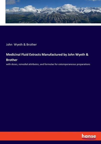 Cover for Wyeth &amp; Brother, John · Medicinal Fluid Extracts Manufactured by John Wyeth &amp; Brother: with doses, remedial attributes, and formulae for extemporaneous preparations (Paperback Book) (2020)