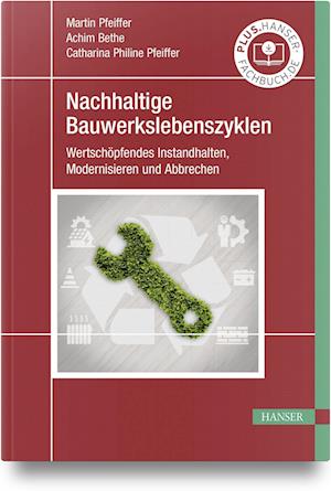 Nachhaltige Bauwerkszyklen - Pfeiffer, Martin; Bethe, Achim; Pfeiffer, Catharina Philine - Books -  - 9783446476417 - 