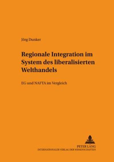 Cover for Jorg Dunker · Regionale Integration Im System Des Liberalisierten Welthandels: Eg Und NAFTA Im Vergleich - Schriften Zum Staats- Und Voelkerrecht (Paperback Book) [German edition] (2002)
