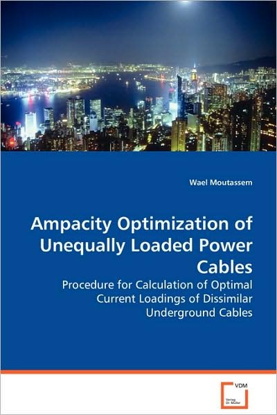 Cover for Wael Moutassem · Ampacity Optimization of Unequally Loaded Power Cables: Procedure for Calculation of Optimal Current Loadings of Dissimilar Underground Cables (Paperback Book) (2008)
