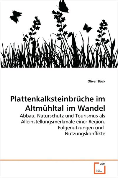 Plattenkalksteinbrüche Im Altmühltal Im Wandel: Abbau, Naturschutz Und Tourismus Als Alleinstellungsmerkmale Einer Region. Folgenutzungen Und  Nutzungskonflikte - Oliver Böck - Books - VDM Verlag Dr. Müller - 9783639133417 - June 10, 2010