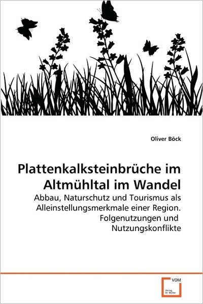 Cover for Oliver Böck · Plattenkalksteinbrüche Im Altmühltal Im Wandel: Abbau, Naturschutz Und Tourismus Als Alleinstellungsmerkmale Einer Region. Folgenutzungen Und  Nutzungskonflikte (Paperback Bog) [German edition] (2010)