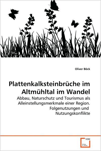Cover for Oliver Böck · Plattenkalksteinbrüche Im Altmühltal Im Wandel: Abbau, Naturschutz Und Tourismus Als Alleinstellungsmerkmale Einer Region. Folgenutzungen Und  Nutzungskonflikte (Paperback Book) [German edition] (2010)