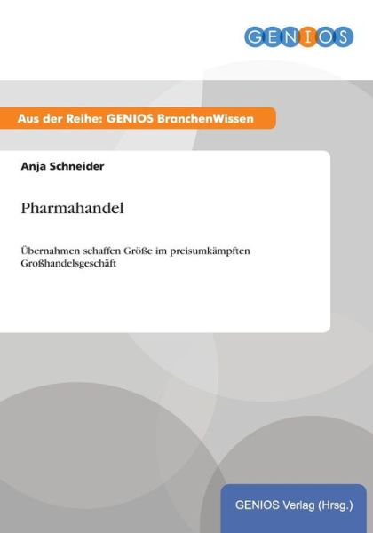 Cover for Anja Schneider · Pharmahandel: UEbernahmen schaffen Groesse im preisumkampften Grosshandelsgeschaft (Paperback Book) (2015)