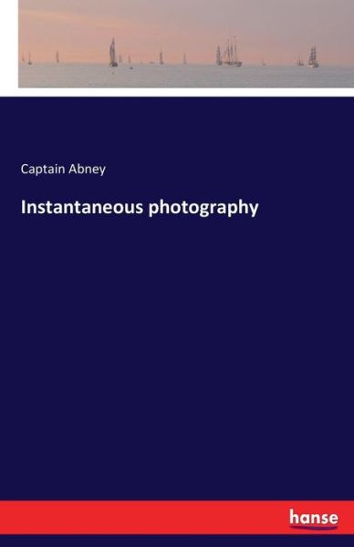 Cover for Abney · Instantaneous photography (Book) (2016)