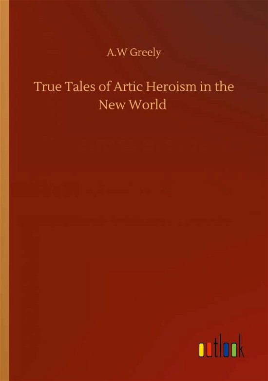Cover for A W Greely · True Tales of Artic Heroism in the New World (Taschenbuch) (2020)