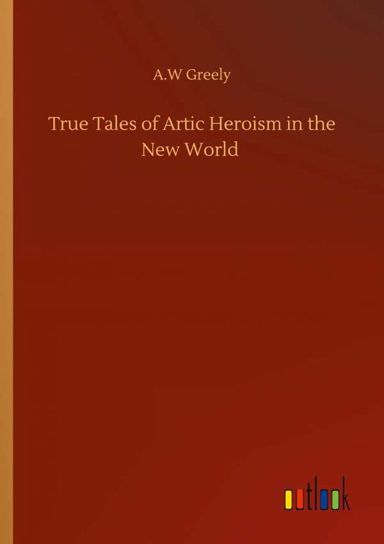 Cover for A W Greely · True Tales of Artic Heroism in the New World (Taschenbuch) (2020)