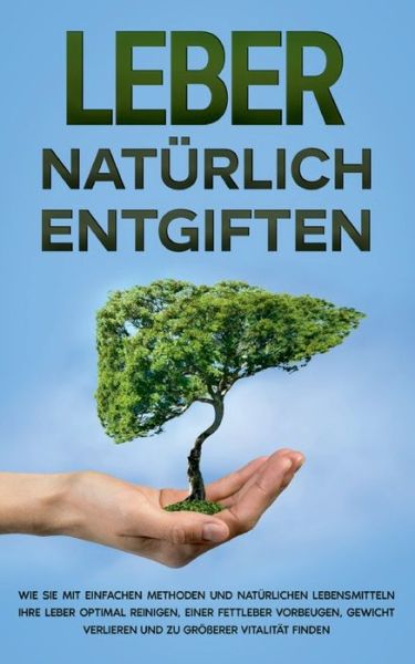 Cover for Michael Jung · Leber naturlich entgiften: Wie Sie mit einfachen Methoden und naturlichen Lebensmitteln Ihre Leber optimal reinigen, einer Fettleber vorbeugen, Gewicht verlieren und zu groesserer Vitalitat finden (Paperback Book) (2020)