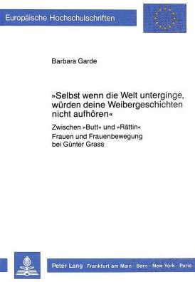 Cover for Garde Barbara Garde · Ã‚Â«Selbst wenn die Welt unterginge, wuerden deine Weibergeschichten nicht aufhoerenÃ‚Â»: Zwischen Ã‚Â«ButtÃ‚Â» und Ã‚Â«RaettinÃ‚Â» - Frauen und Frauenbewegung bei Guenter Grass- (Paperback Book) (1988)