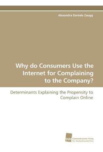 Cover for Alexandra Daniela Zaugg · Why Do Consumers Use the Internet for Complaining to the Company?: Determinants Explaining the Propensity to Complain Online (Paperback Book) (2009)