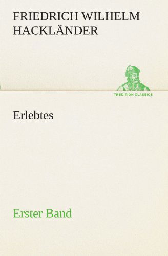 Cover for Friedrich Wilhelm Hackländer · Erlebtes. Erster Band (Tredition Classics) (German Edition) (Taschenbuch) [German edition] (2012)