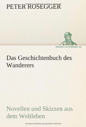 Cover for Peter Rosegger · Das Geschichtenbuch Des Wanderers: Novellen Und Skizzen Aus Dem Weltleben (Tredition Classics) (German Edition) (Paperback Book) [German edition] (2012)